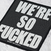 Нашивка ткана METALLICA - WE'RE SO FUCKED (ofp-154) Нашивка ткана METALLICA - WE'RE SO FUCKED (ofp-154)
